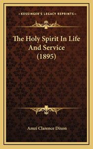 Dixon The Holy Spirit in life and service is a series of 19 sermons on the Holy Spirit by preachers and evangelists of the time.