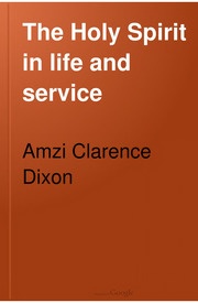 Dixon The Holy Spirit in life and service is a series of 19 sermons on the Holy Spirit by preachers and evangelists of the time, in a Conference in Brooklyn NY.