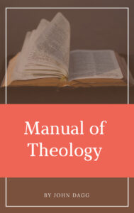 Dagg Manual of Theology v. 1-2 is a theology work in 2 volumes by J.L. Dagg a Reformed Baptist. It is extensive, very ample presentation of doctrines.